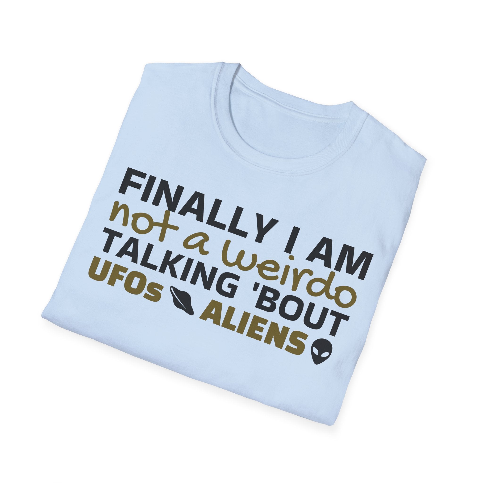 Alien T-Shirt — "Finally I am not a Weirdo talking about UFO & Aliens" - Positive Message Alien Tee