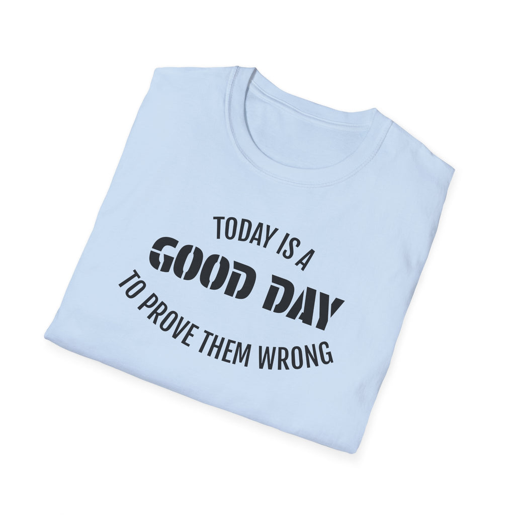 Good Day T-Shirt — "Today Is a Good Day to Prove Them Wrong" Positive Message Tee