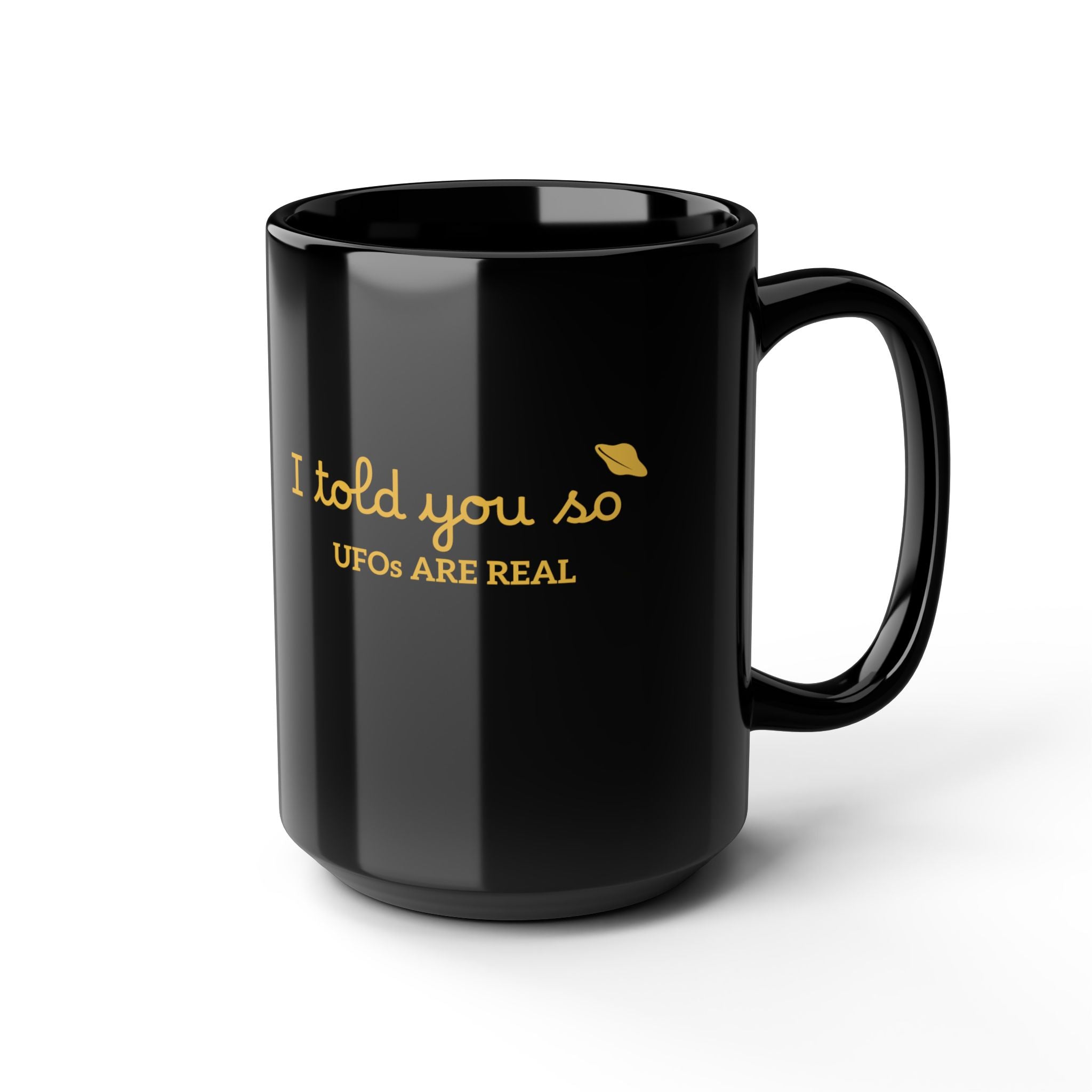 UFOs Are Real Black Coffee Mug — "I Told You So" Gold Script 11oz/15oz