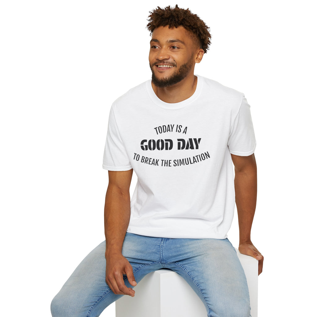 Good Day T-Shirt — "Today Is a Good Day to Break The Simulation" Positive Message Tee