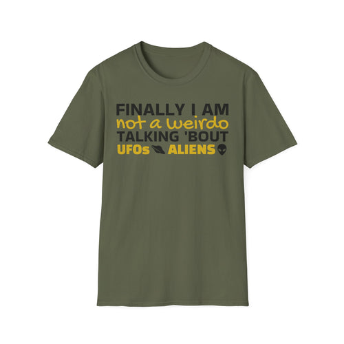 Alien T-Shirt — "Finally I am not a Weirdo talking about UFO & Aliens" - Positive Message Alien Tee