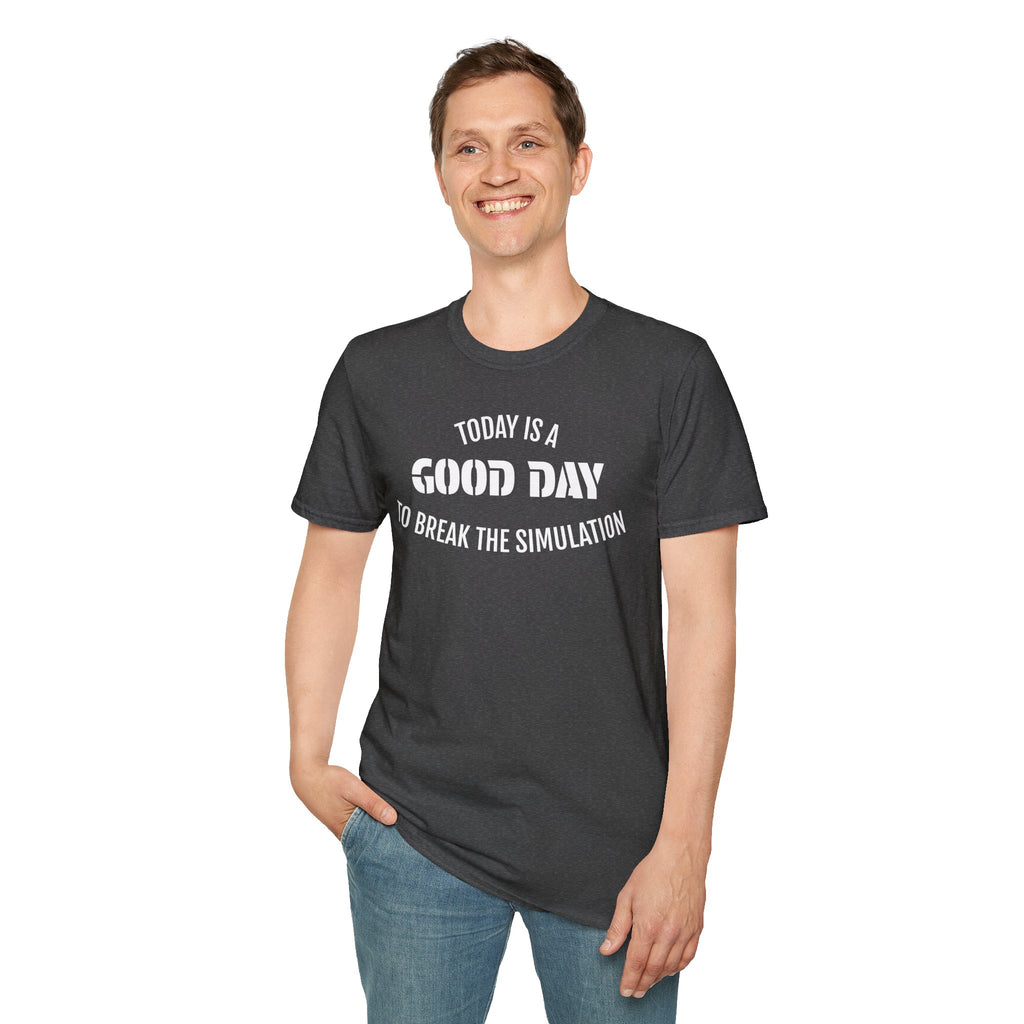 Good Day T-Shirt — "Today Is a Good Day to Break The Simulation" Positive Message Tee