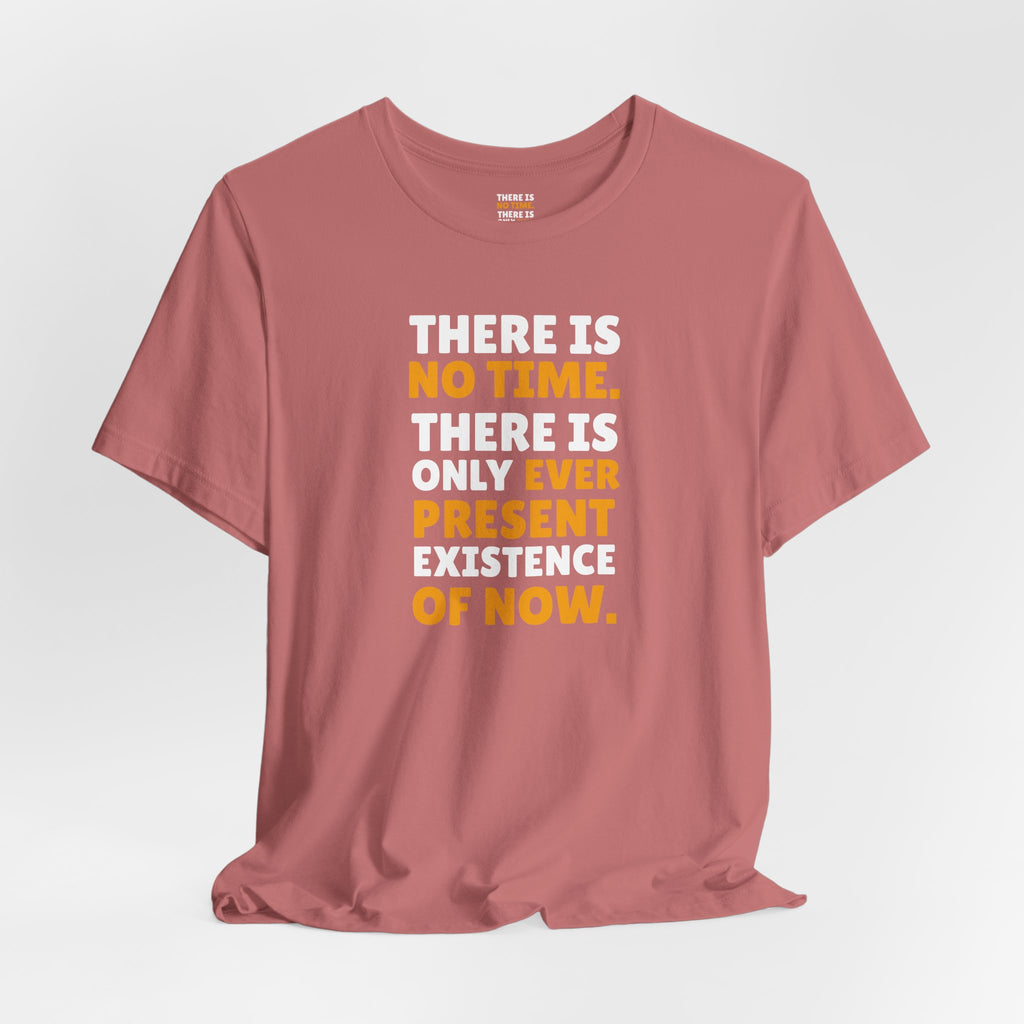 Time Inspirational Quote Tee — "There Is No Time. There Is Only Ever Present Existence Of Now."