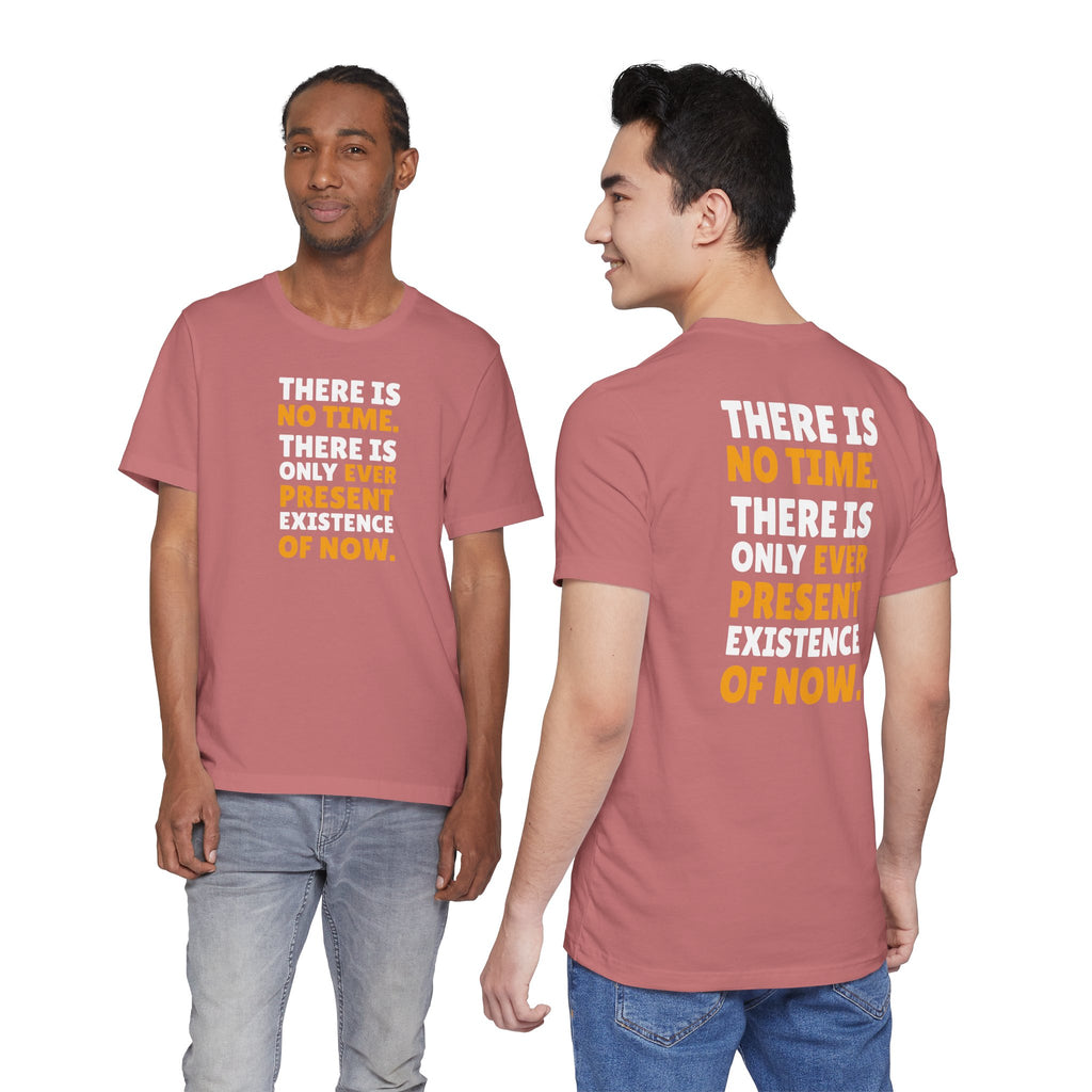 Time Inspirational Quote Tee — "There Is No Time. There Is Only Ever Present Existence Of Now."