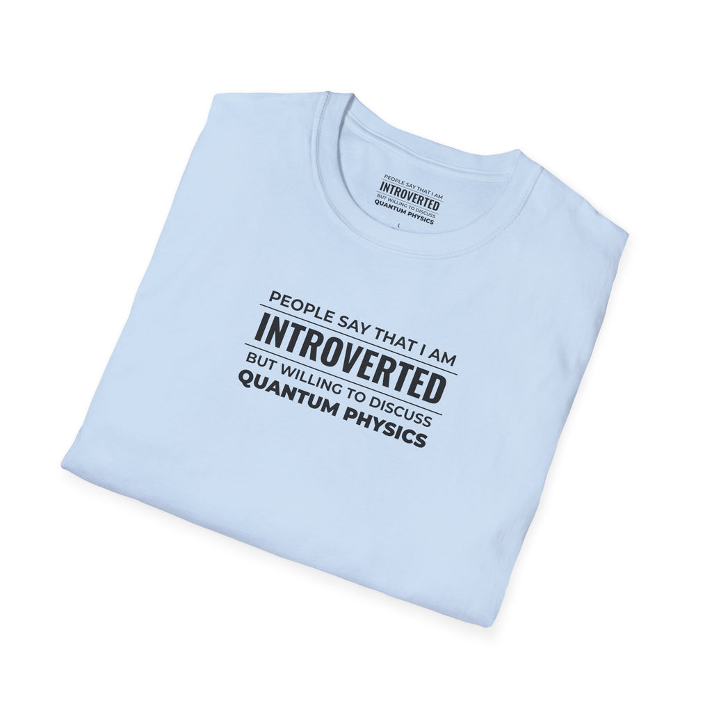 Introverted Physicist T-Shirt — "People Say That I Am Introverted But Willing To Discuss Quantum Physics"