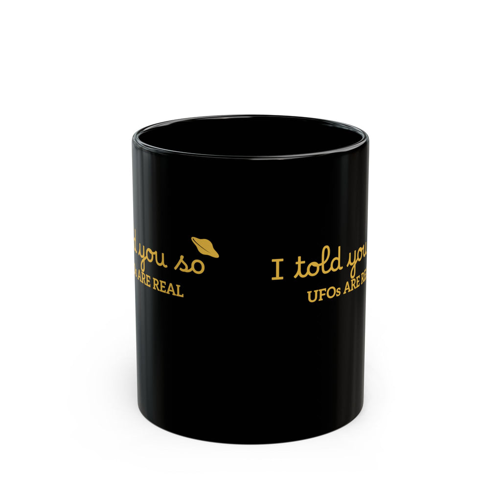 UFOs Are Real Black Coffee Mug — "I Told You So" Gold Script 11oz/15oz