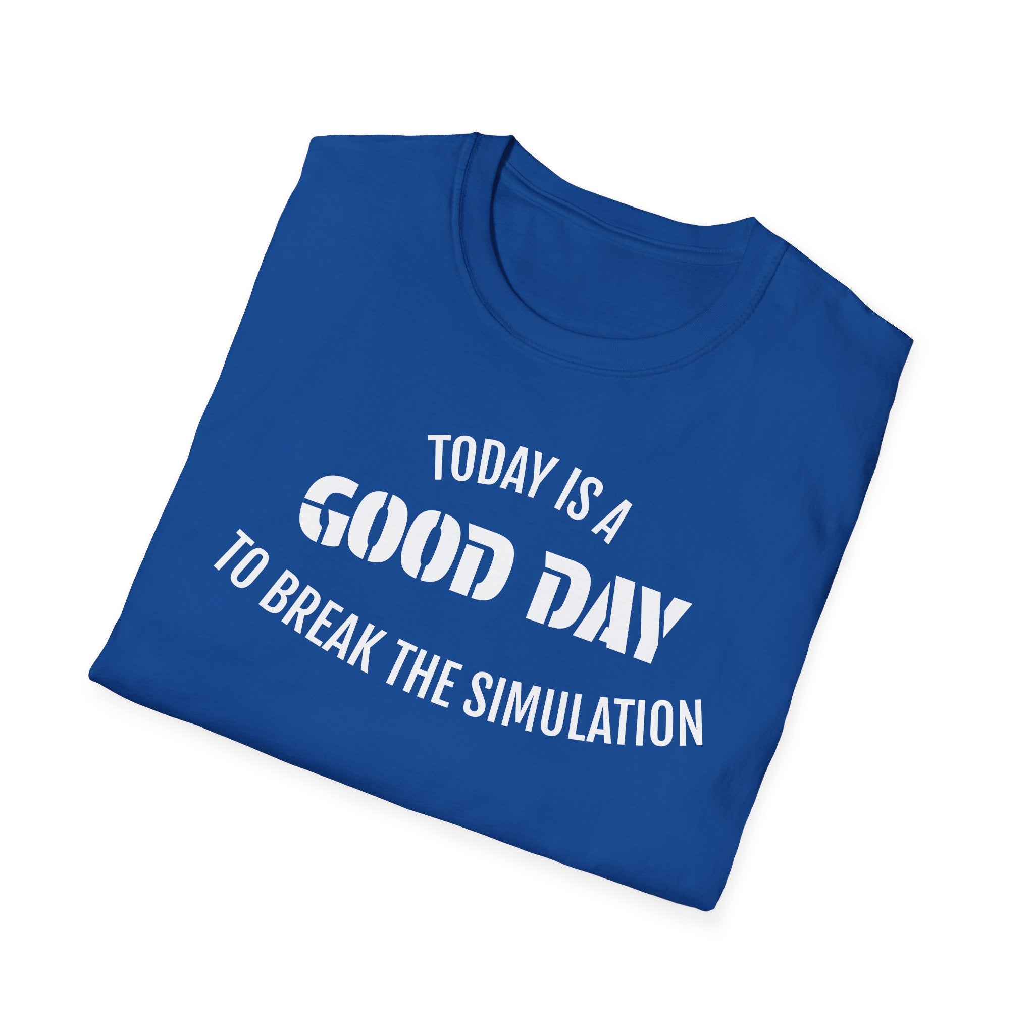 Good Day T-Shirt — "Today Is a Good Day to Break The Simulation" Positive Message Tee