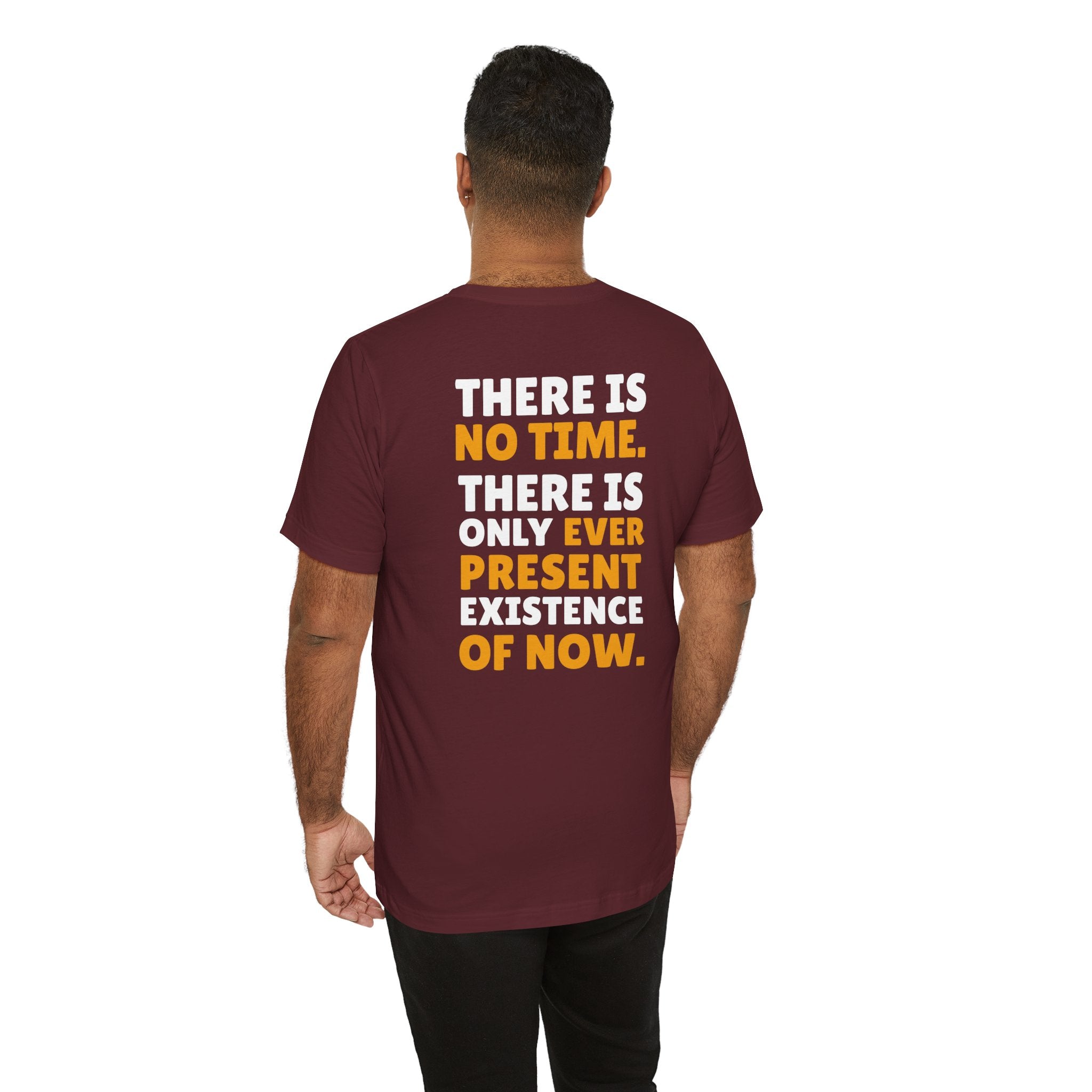 Time Inspirational Quote Tee — "There Is No Time. There Is Only Ever Present Existence Of Now."