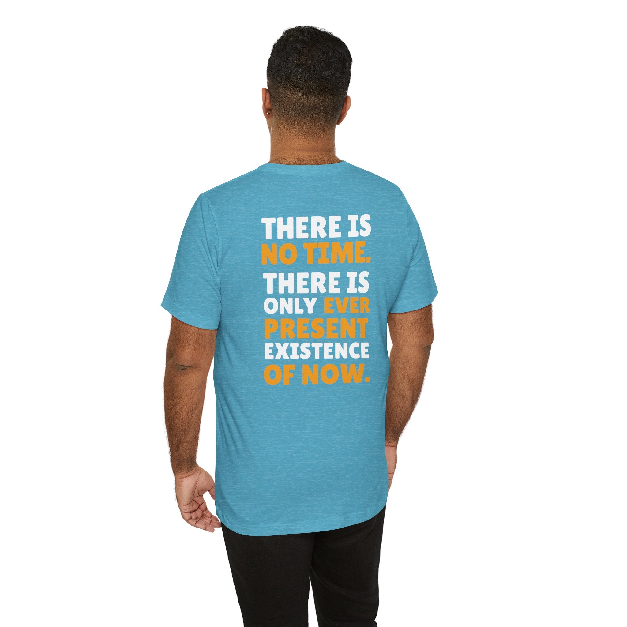 Time Inspirational Quote Tee — "There Is No Time. There Is Only Ever Present Existence Of Now."
