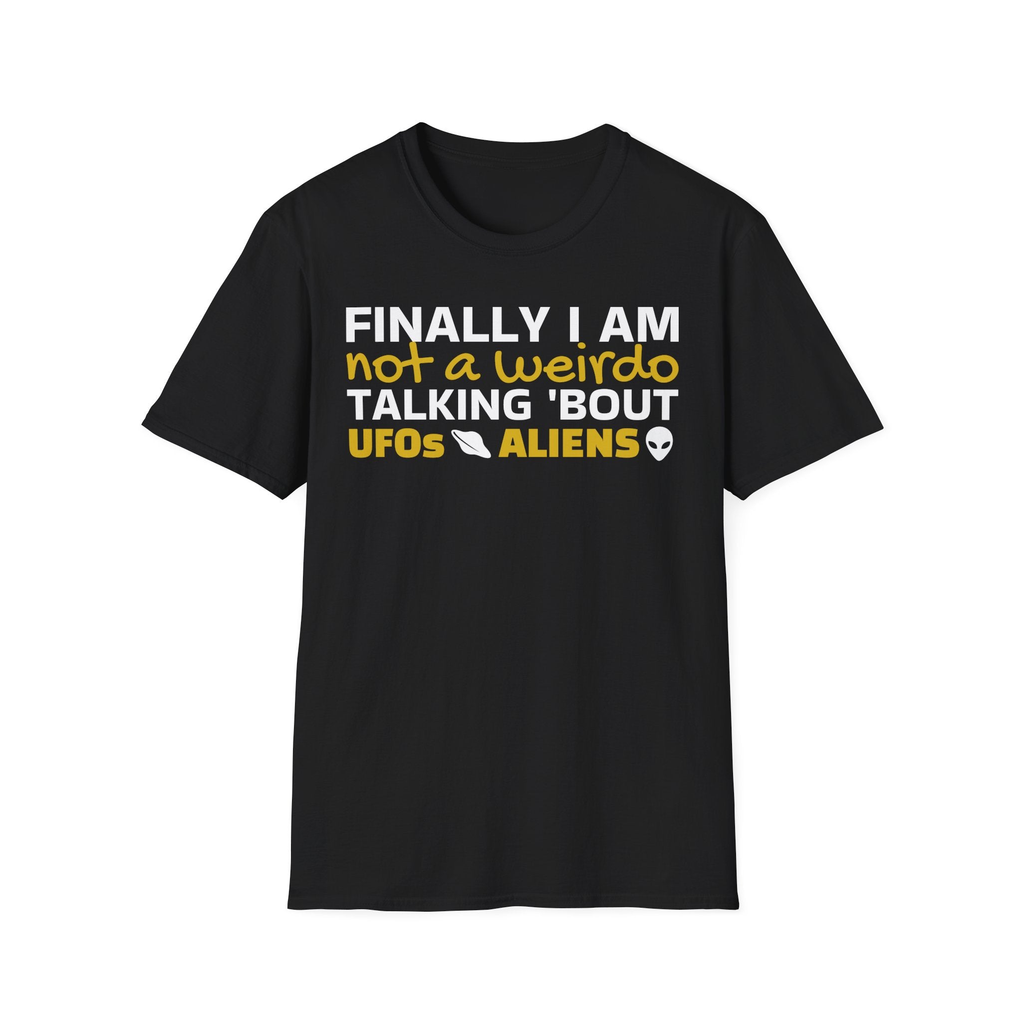 Alien T-Shirt — "Finally I am not a Weirdo talking about UFO & Aliens" - Positive Message Alien Tee