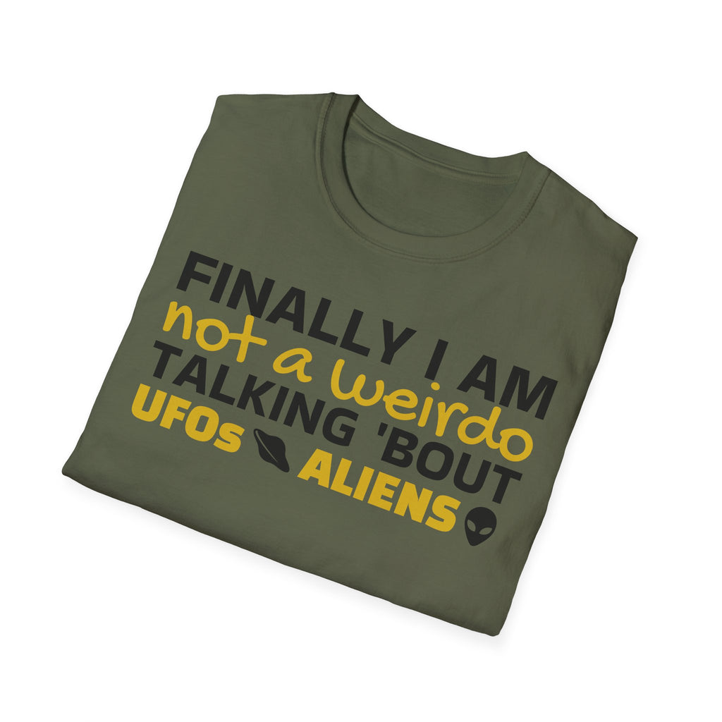 Alien T-Shirt — "Finally I am not a Weirdo talking about UFO & Aliens" - Positive Message Alien Tee