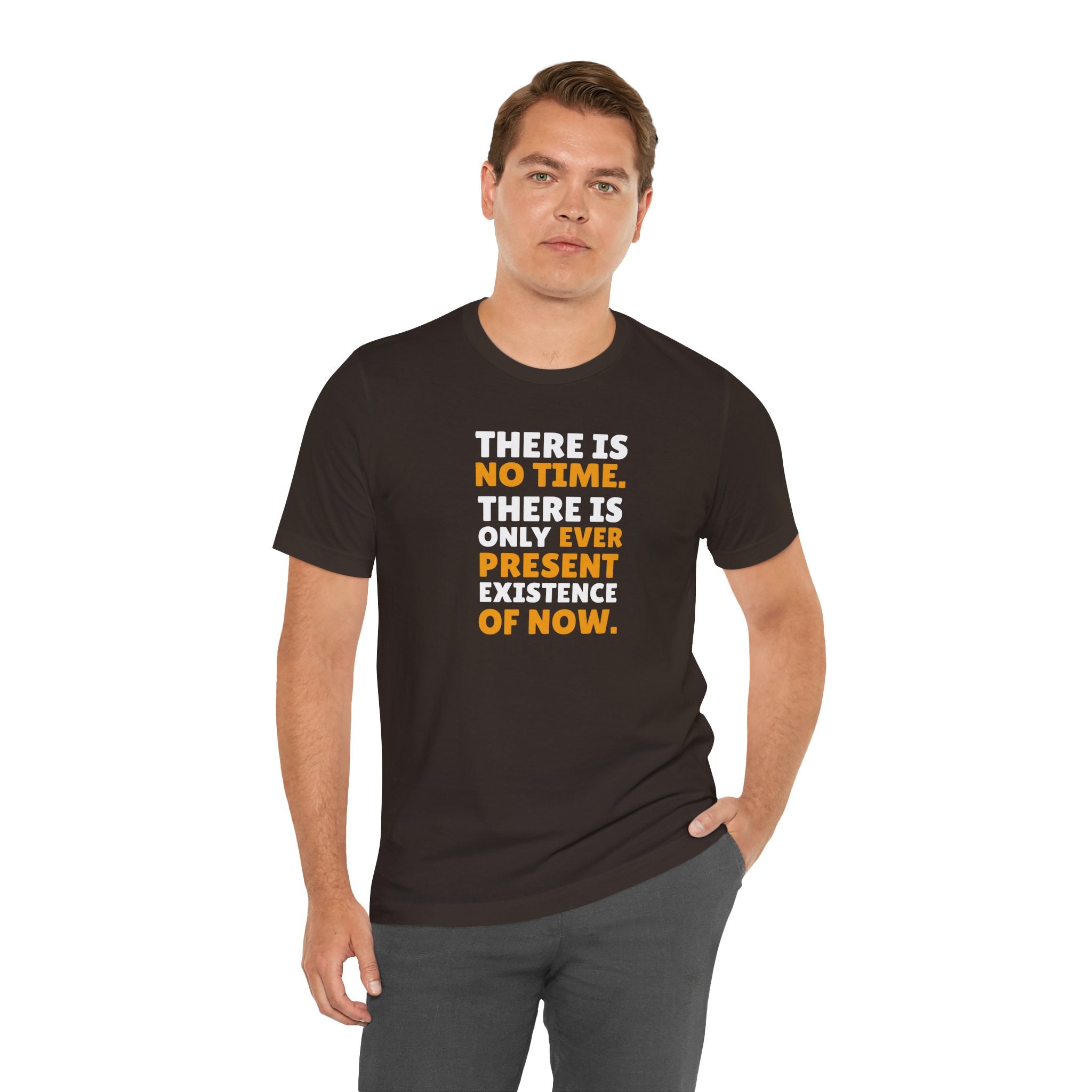 Time Inspirational Quote Tee — "There Is No Time. There Is Only Ever Present Existence Of Now."
