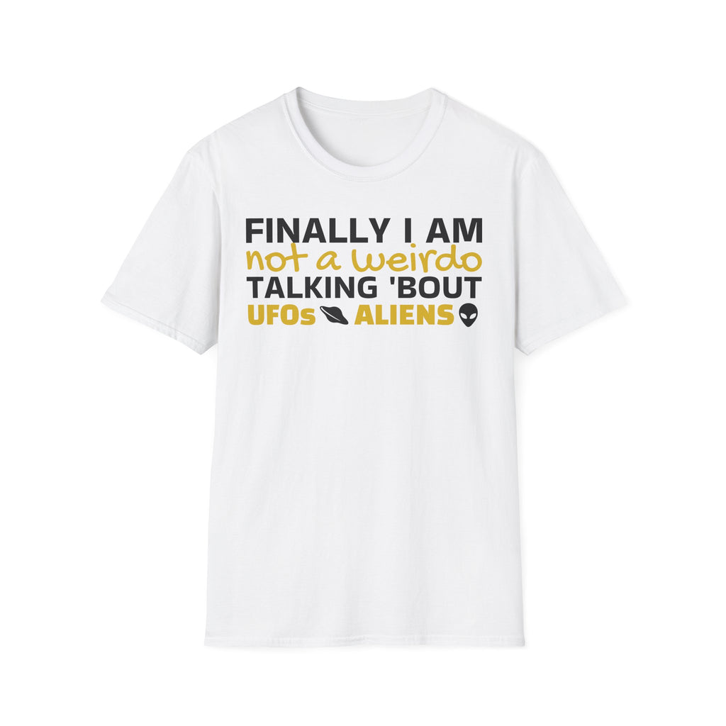 Alien T-Shirt — "Finally I am not a Weirdo talking about UFO & Aliens" - Positive Message Alien Tee