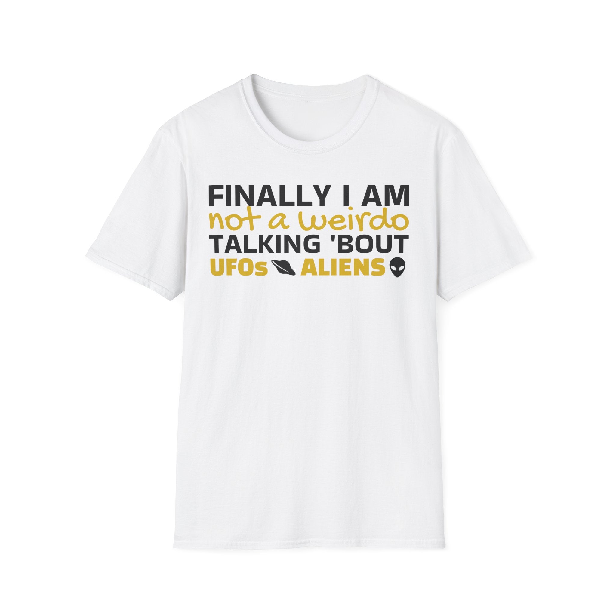 Alien T-Shirt — "Finally I am not a Weirdo talking about UFO & Aliens" - Positive Message Alien Tee