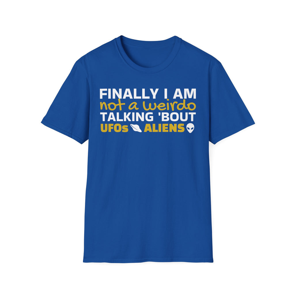 Alien T-Shirt — "Finally I am not a Weirdo talking about UFO & Aliens" - Positive Message Alien Tee