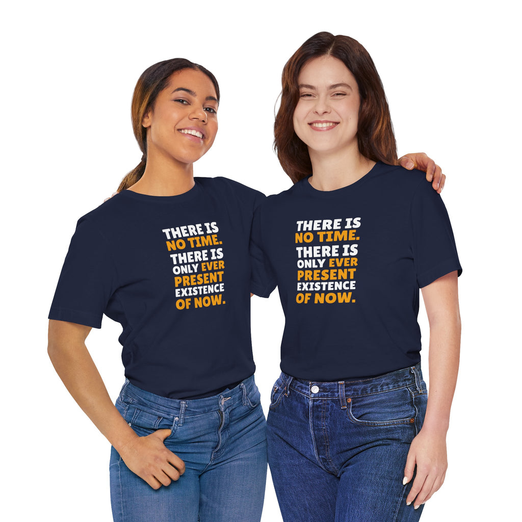 Time Inspirational Quote Tee — "There Is No Time. There Is Only Ever Present Existence Of Now."