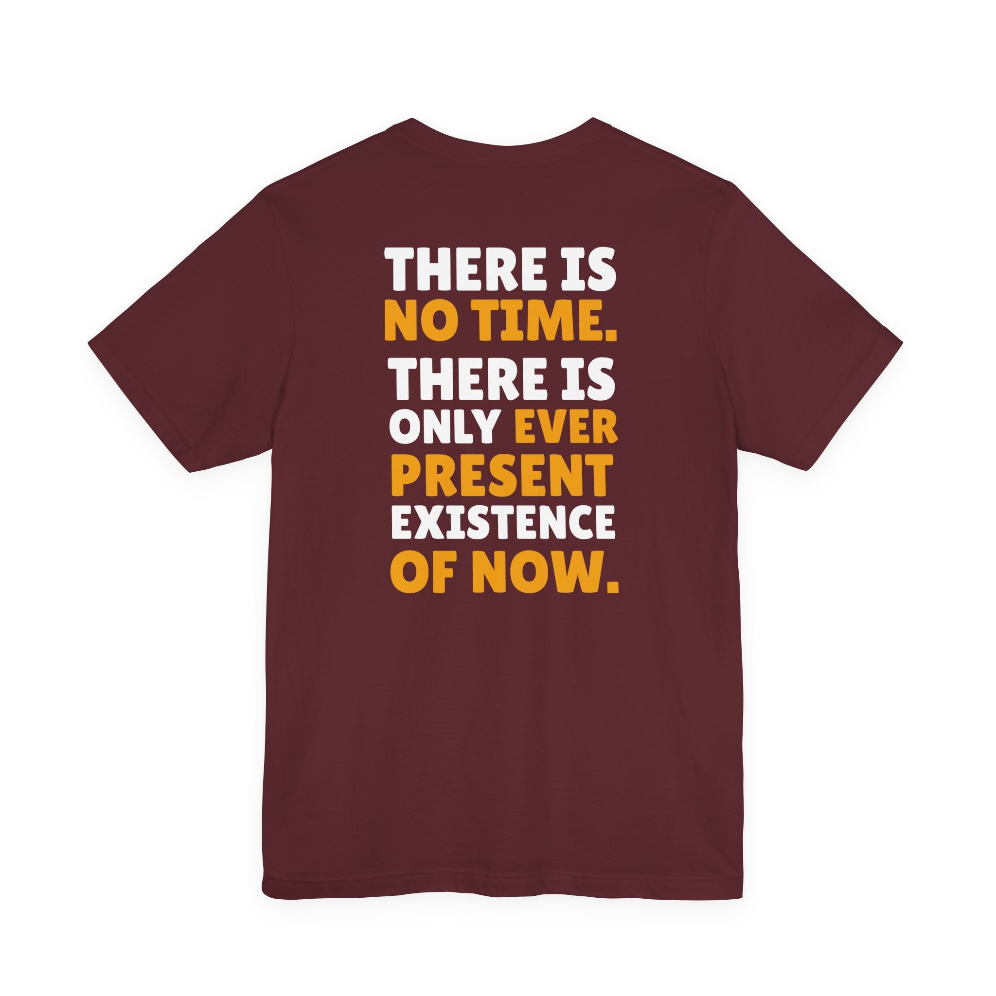 Time Inspirational Quote Tee — "There Is No Time. There Is Only Ever Present Existence Of Now."