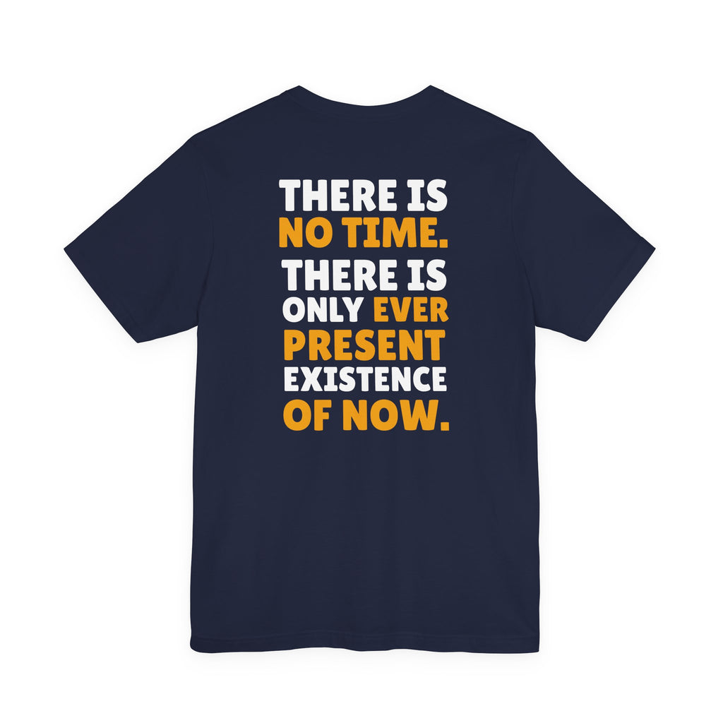 Time Inspirational Quote Tee — "There Is No Time. There Is Only Ever Present Existence Of Now."