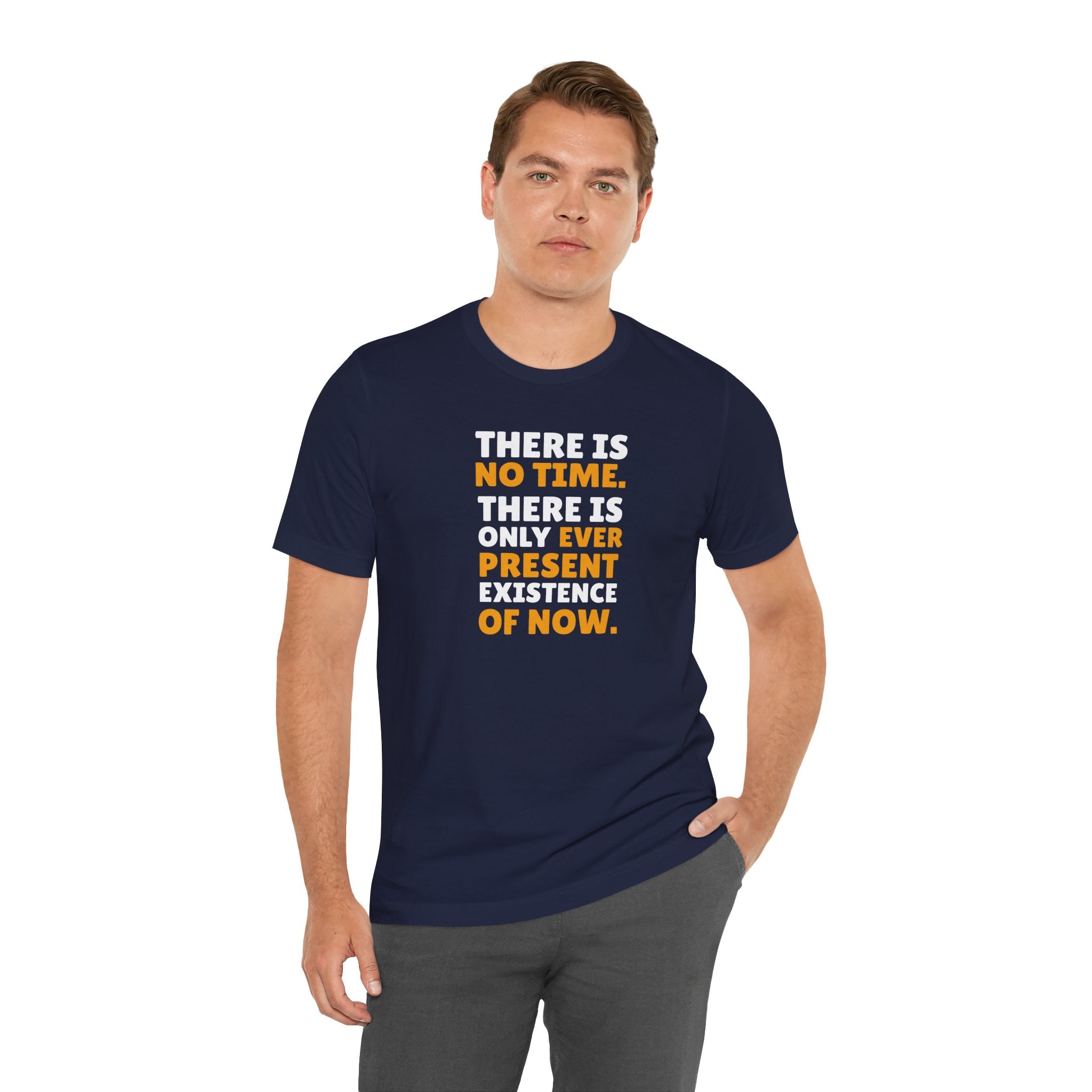 Time Inspirational Quote Tee — "There Is No Time. There Is Only Ever Present Existence Of Now."