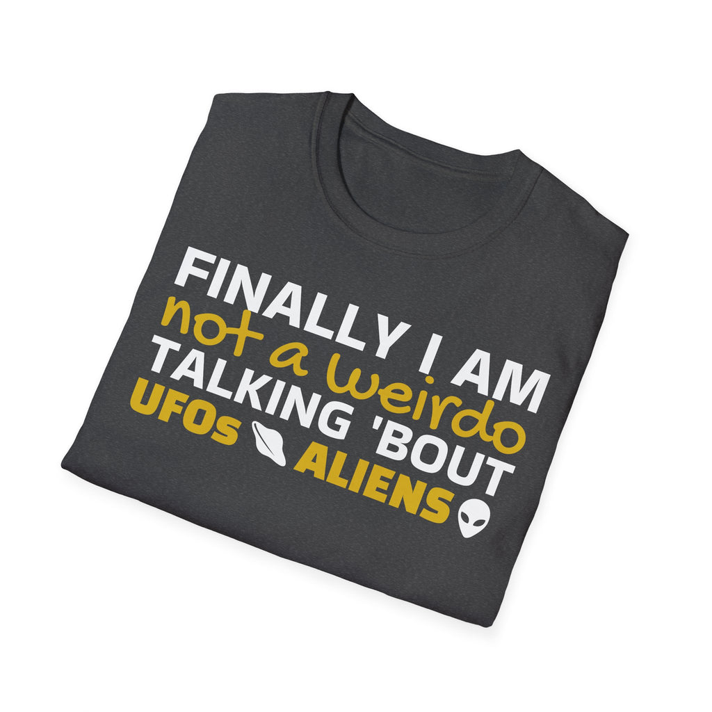 Alien T-Shirt — "Finally I am not a Weirdo talking about UFO & Aliens" - Positive Message Alien Tee