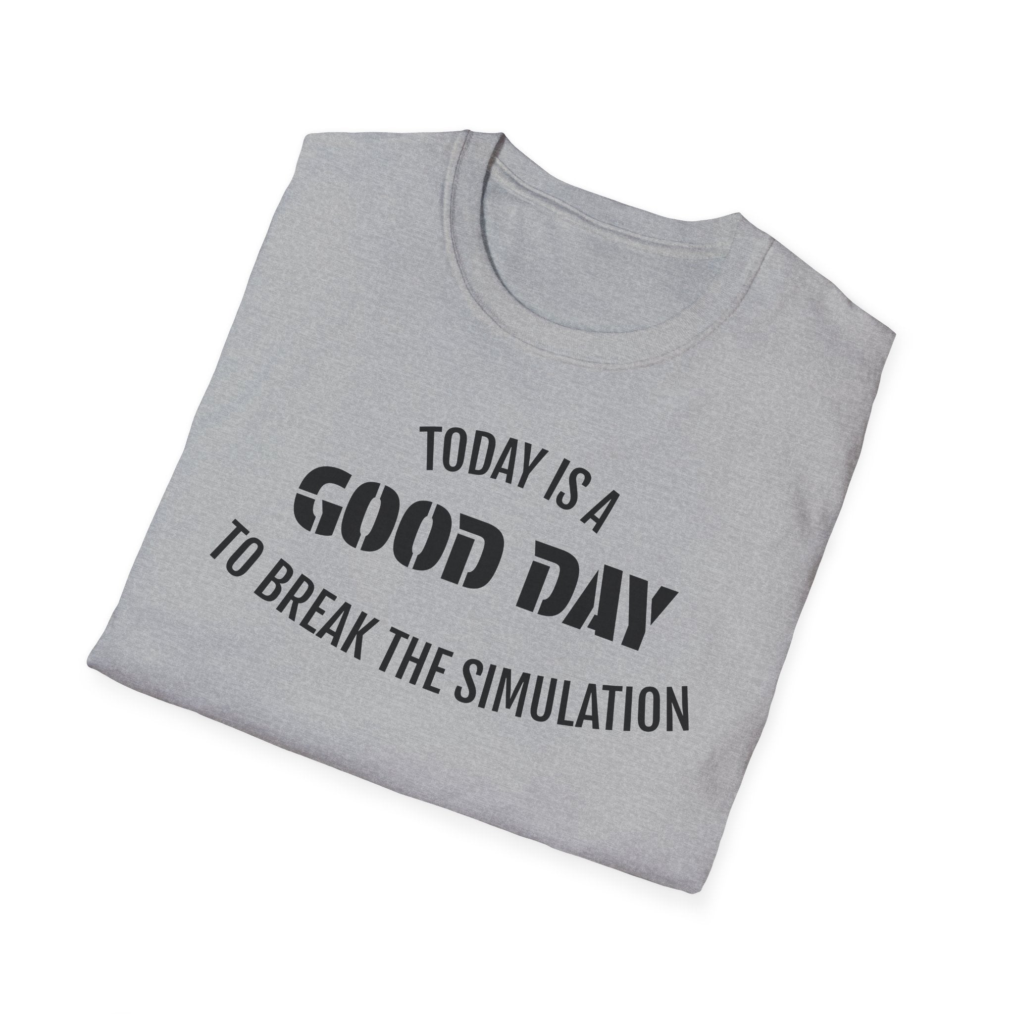 Good Day T-Shirt — "Today Is a Good Day to Break The Simulation" Positive Message Tee