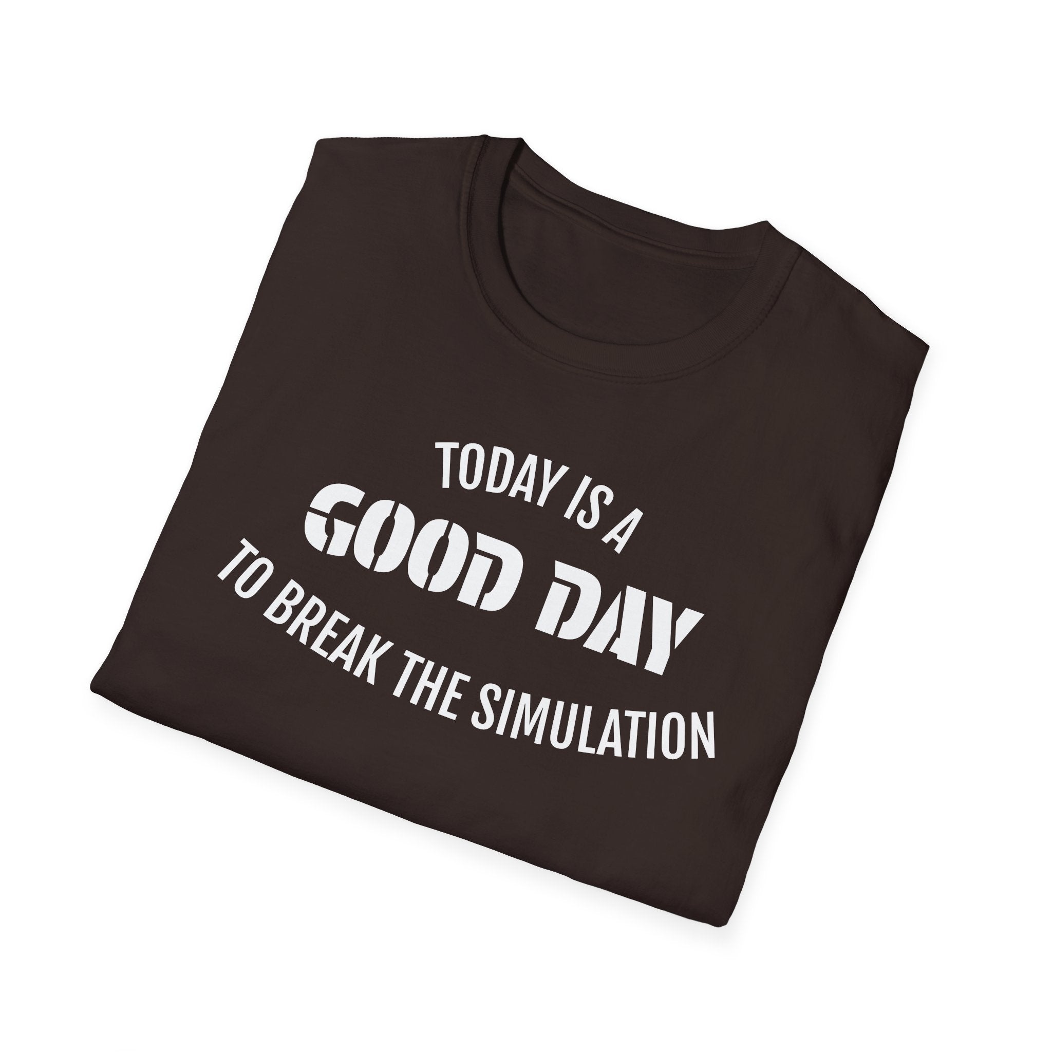 Good Day T-Shirt — "Today Is a Good Day to Break The Simulation" Positive Message Tee