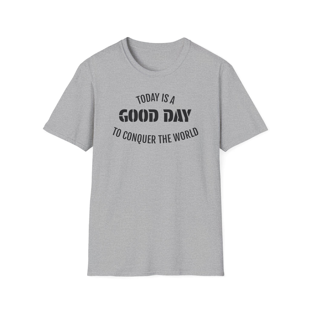 Good Day T-Shirt — "Today Is a Good Day to Conquer the World" Positive Message Tee