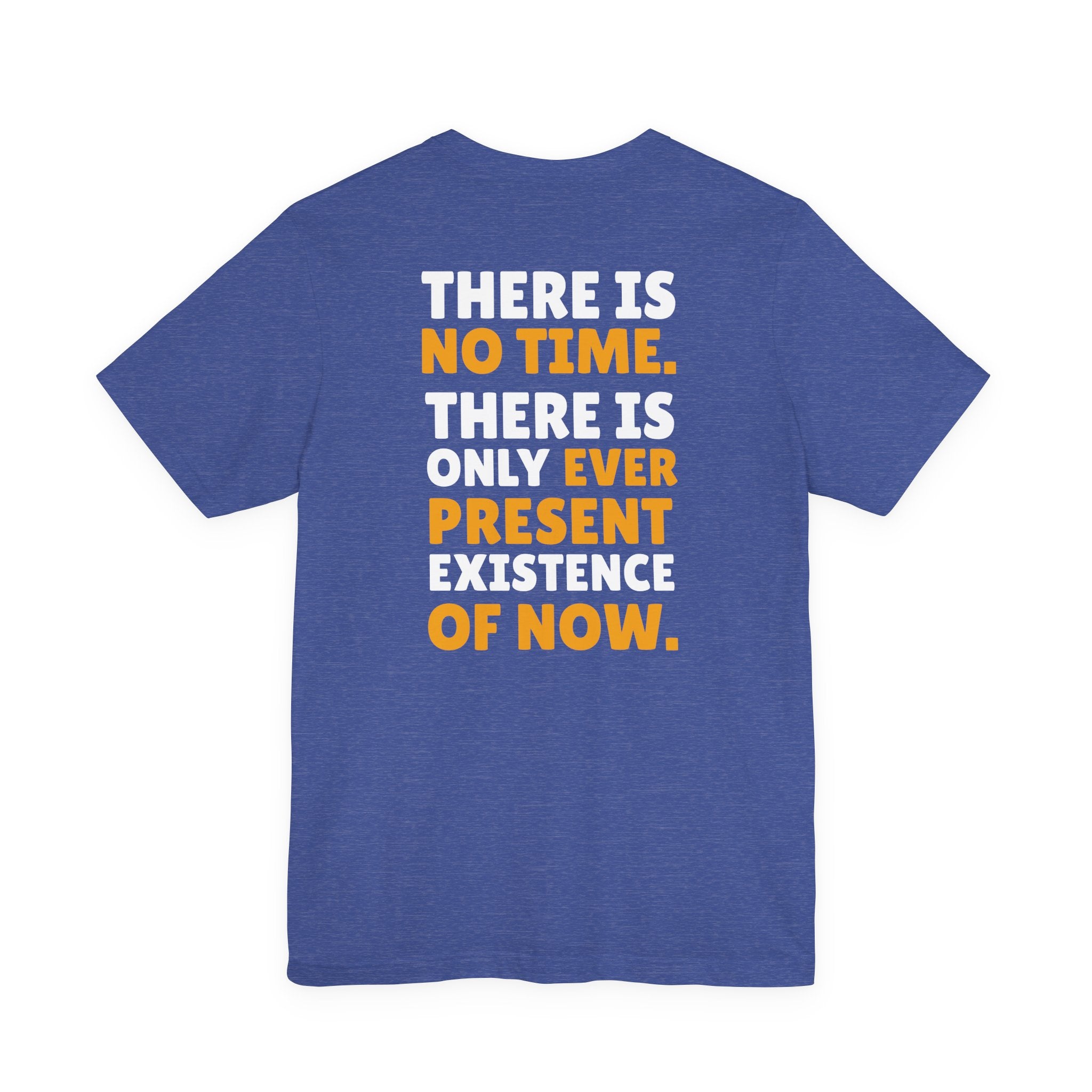 Time Inspirational Quote Tee — "There Is No Time. There Is Only Ever Present Existence Of Now."