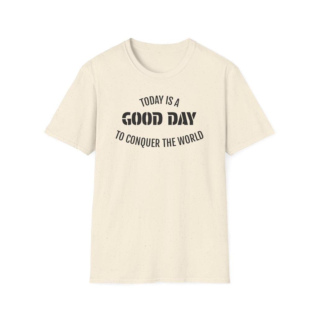 Good Day T-Shirt — "Today Is a Good Day to Conquer the World" Positive Message Tee