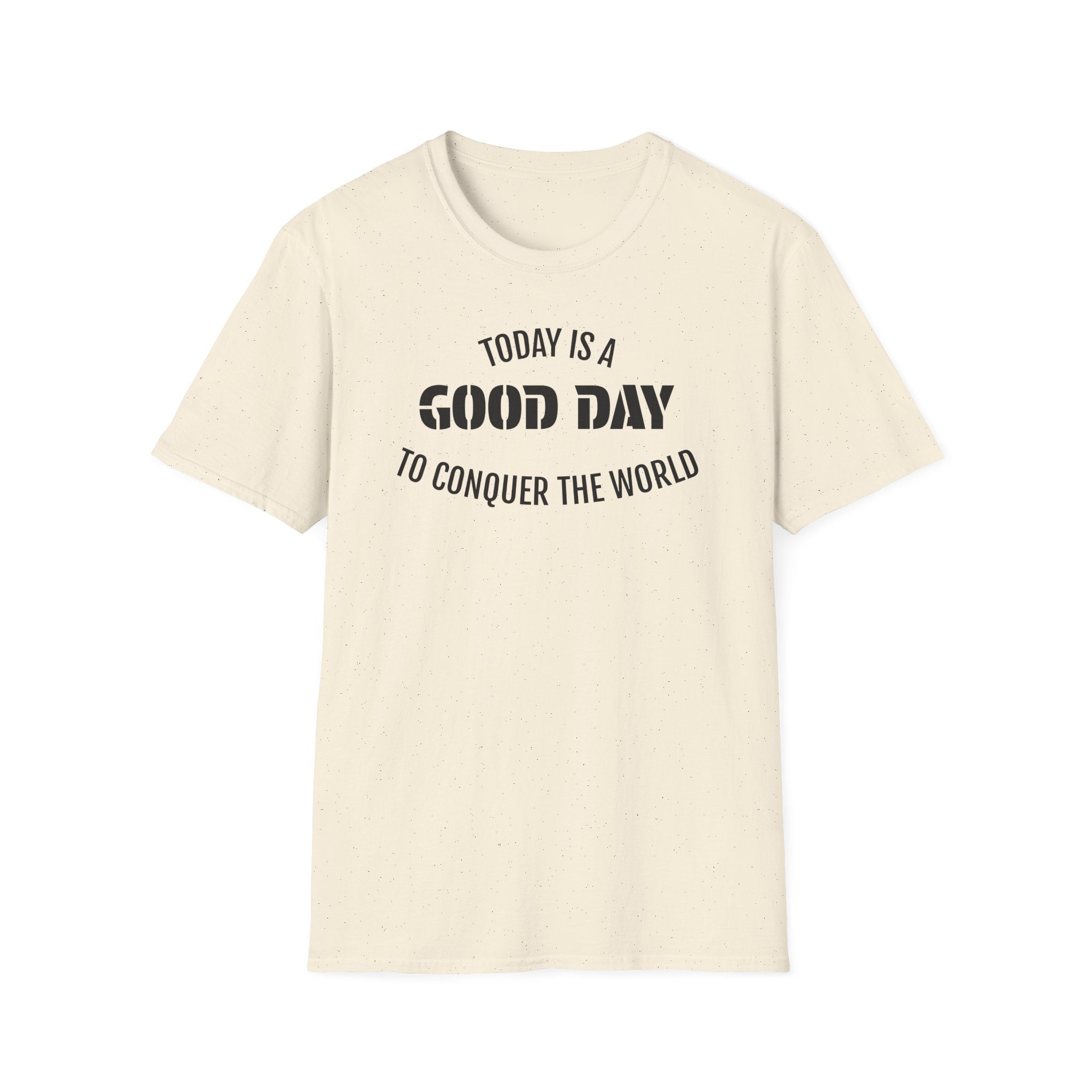 Good Day T-Shirt — "Today Is a Good Day to Conquer the World" Positive Message Tee
