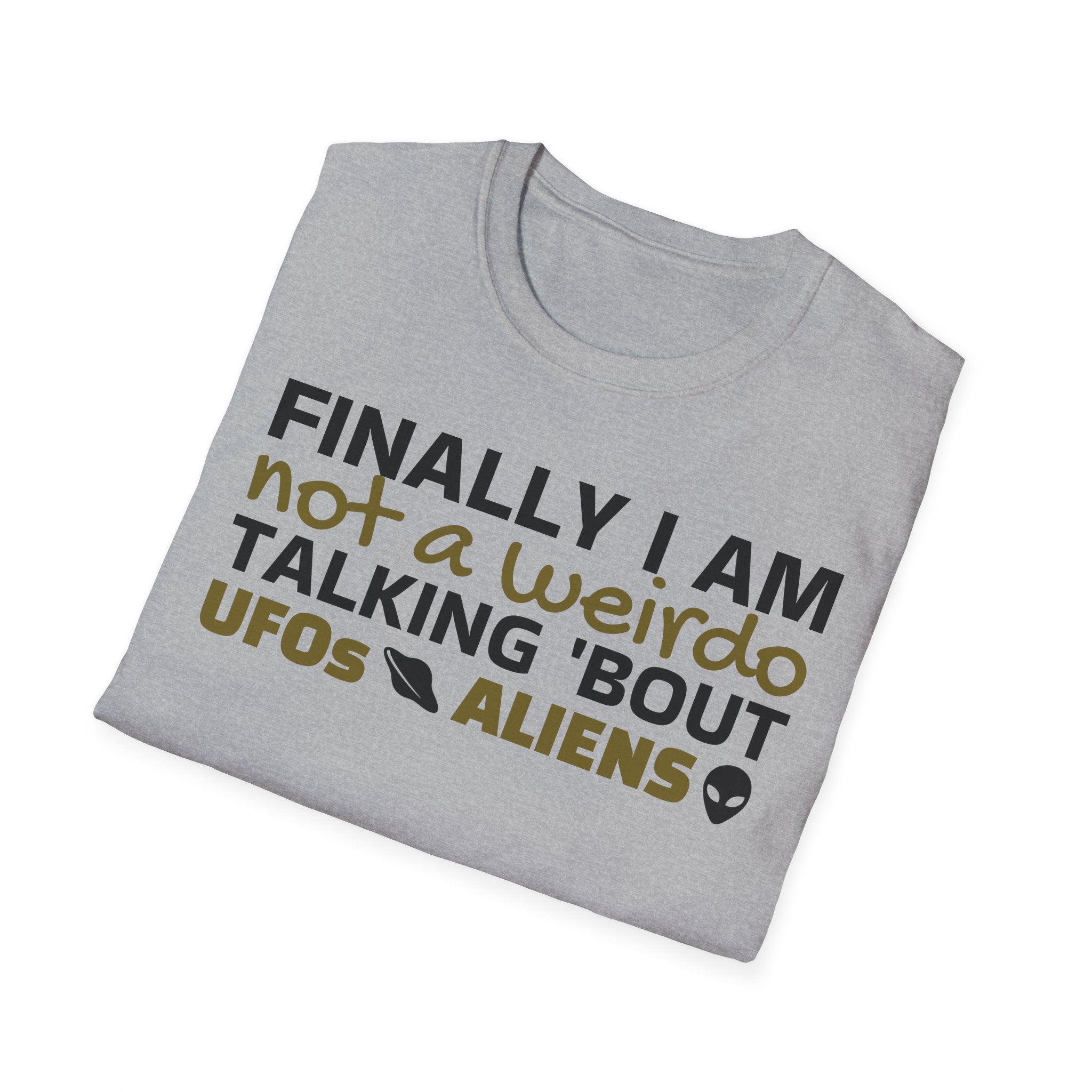 Alien T-Shirt — "Finally I am not a Weirdo talking about UFO & Aliens" - Positive Message Alien Tee