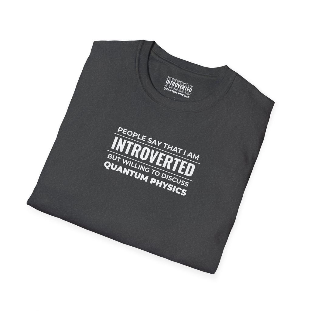 Introverted Physicist T-Shirt — "People Say That I Am Introverted But Willing To Discuss Quantum Physics"