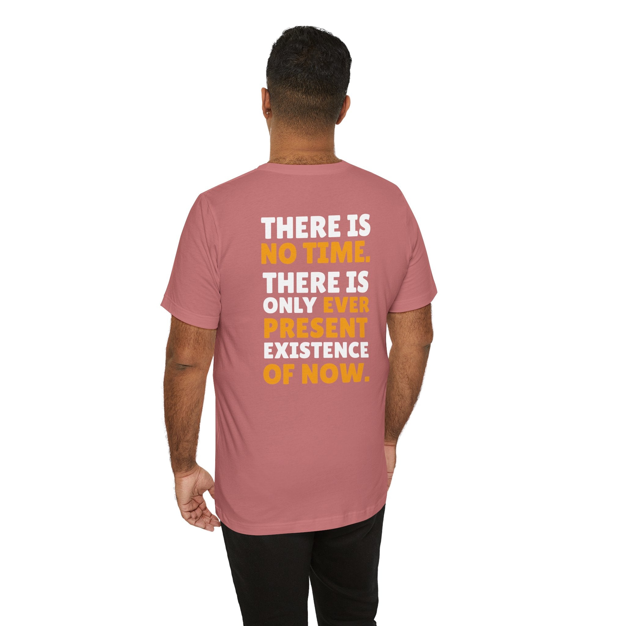 Time Inspirational Quote Tee — "There Is No Time. There Is Only Ever Present Existence Of Now."