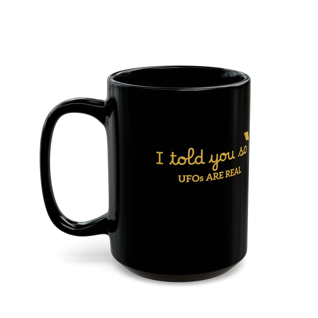 UFOs Are Real Black Coffee Mug — "I Told You So" Gold Script 11oz/15oz