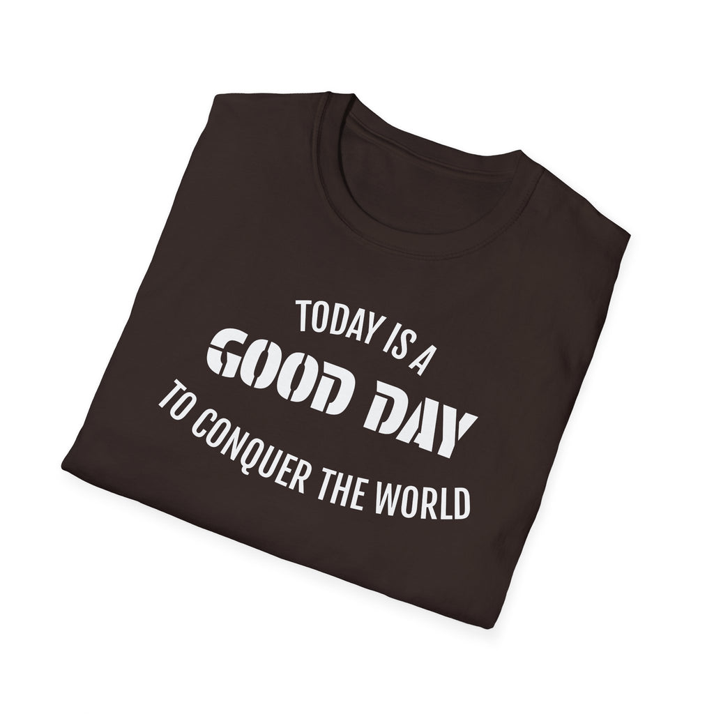 Good Day T-Shirt — "Today Is a Good Day to Conquer the World" Positive Message Tee