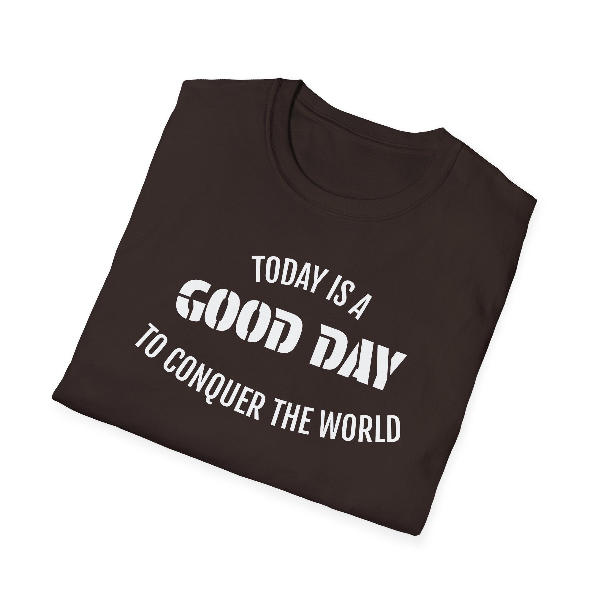 Good Day T-Shirt — "Today Is a Good Day to Conquer the World" Positive Message Tee
