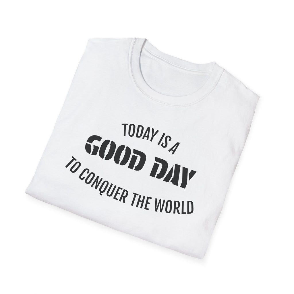 Good Day T-Shirt — "Today Is a Good Day to Conquer the World" Positive Message Tee