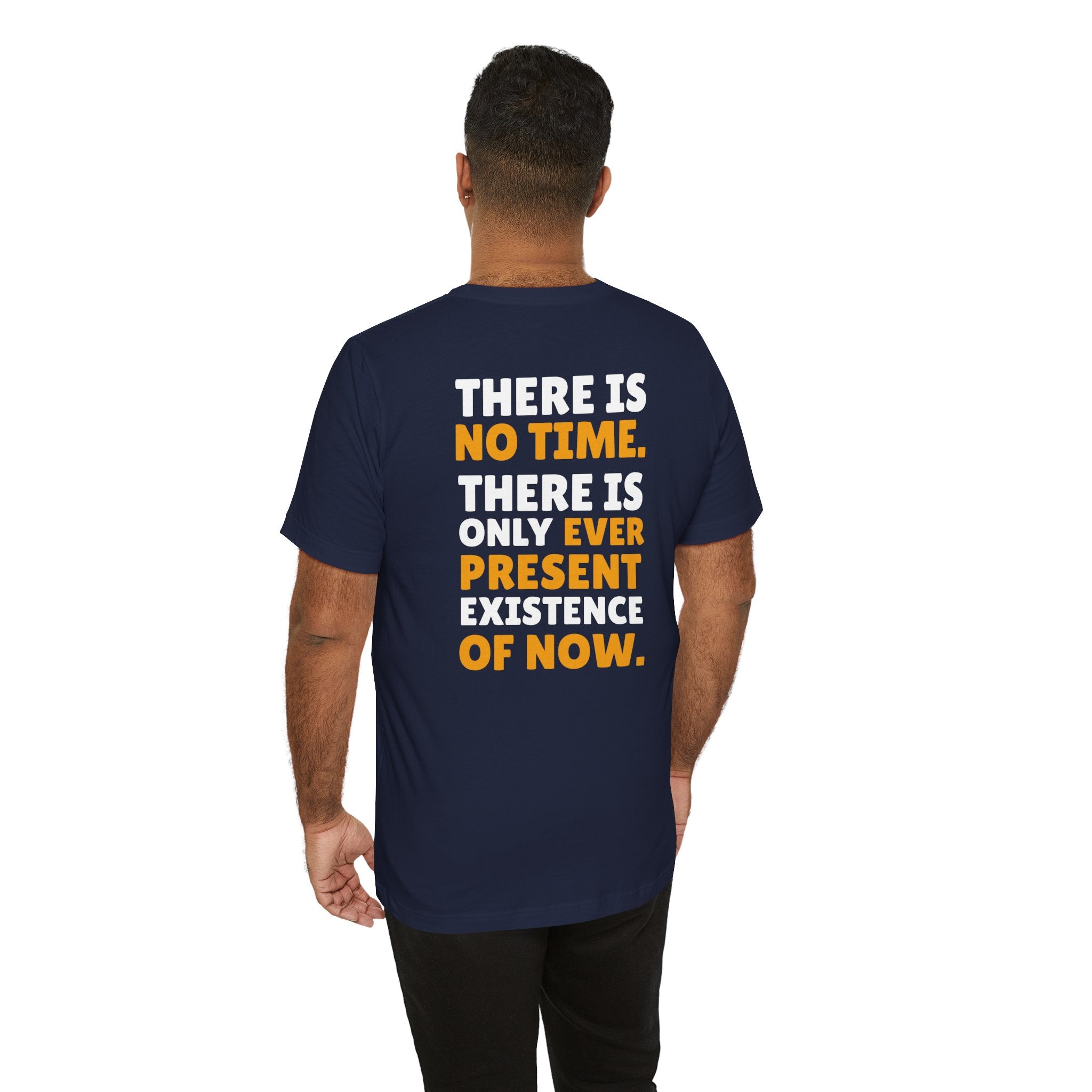 Time Inspirational Quote Tee — "There Is No Time. There Is Only Ever Present Existence Of Now."