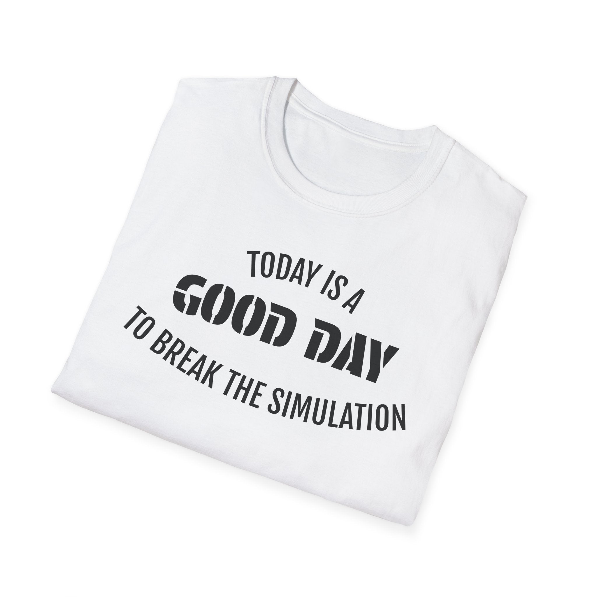 Good Day T-Shirt — "Today Is a Good Day to Break The Simulation" Positive Message Tee