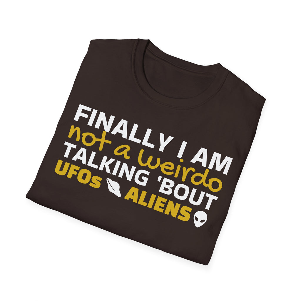 Alien T-Shirt — "Finally I am not a Weirdo talking about UFO & Aliens" - Positive Message Alien Tee