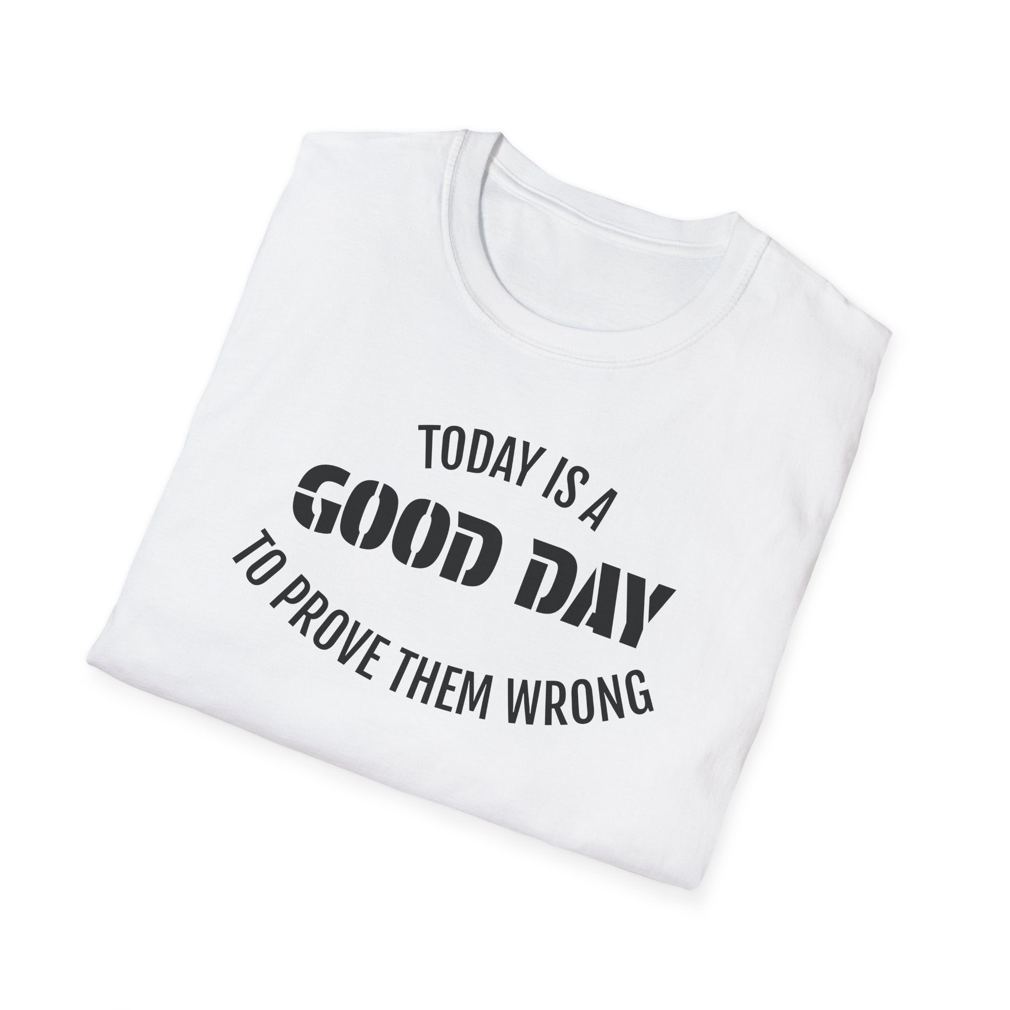 Good Day T-Shirt — "Today Is a Good Day to Prove Them Wrong" Positive Message Tee