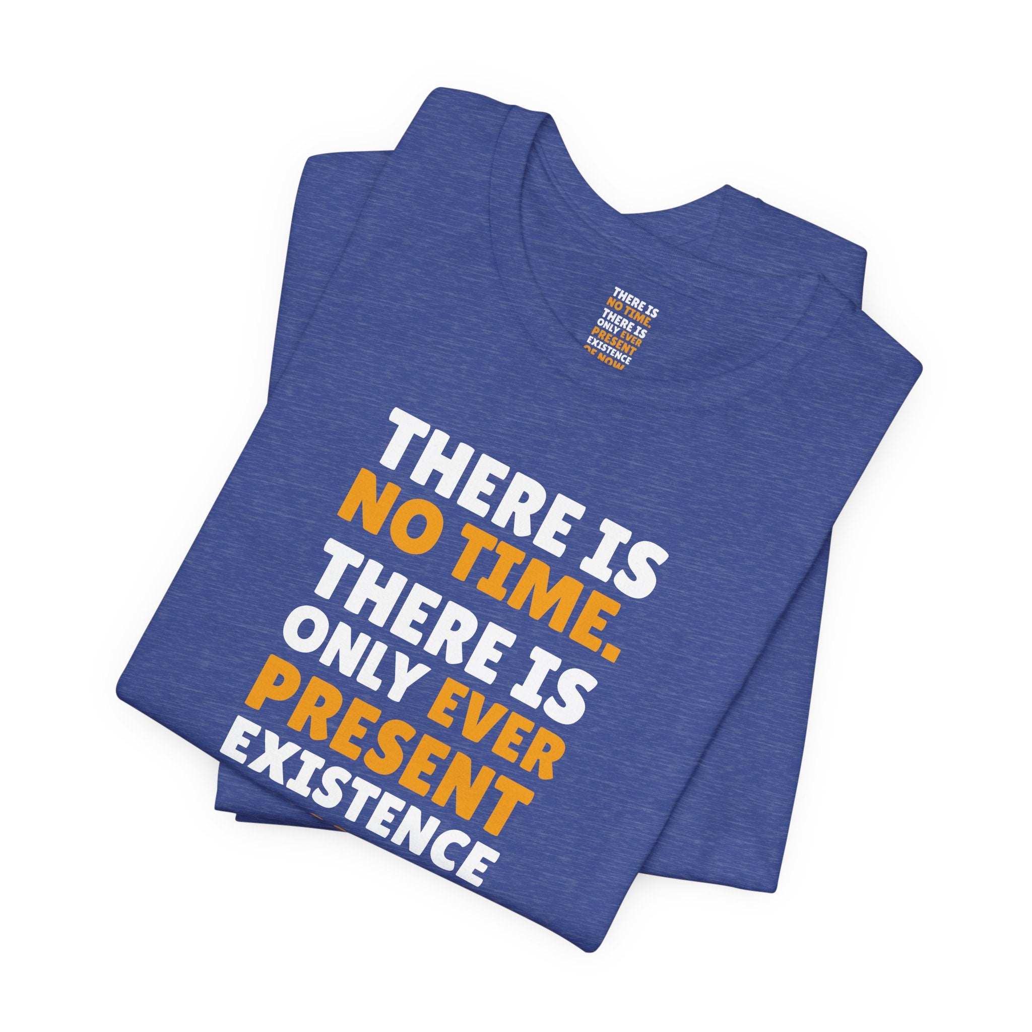 Time Inspirational Quote Tee — "There Is No Time. There Is Only Ever Present Existence Of Now."