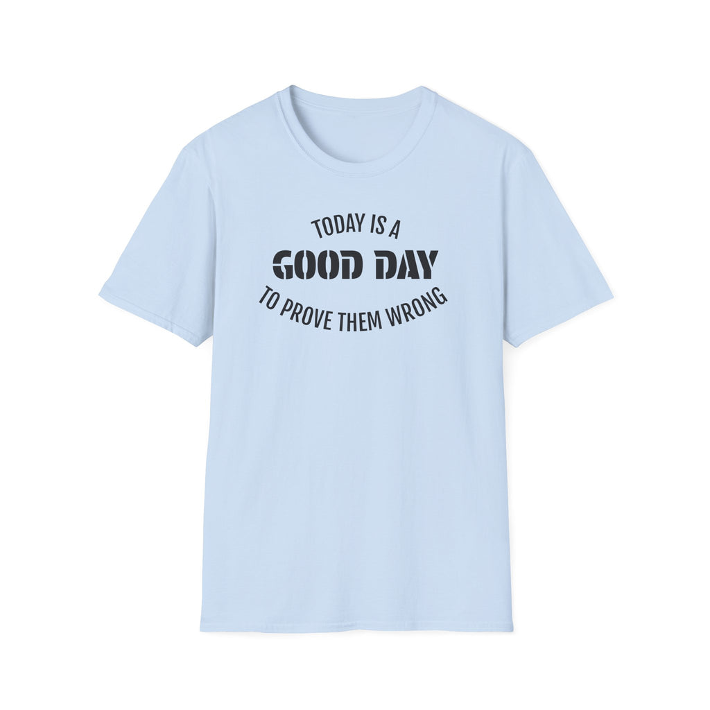 Good Day T-Shirt — "Today Is a Good Day to Prove Them Wrong" Positive Message Tee