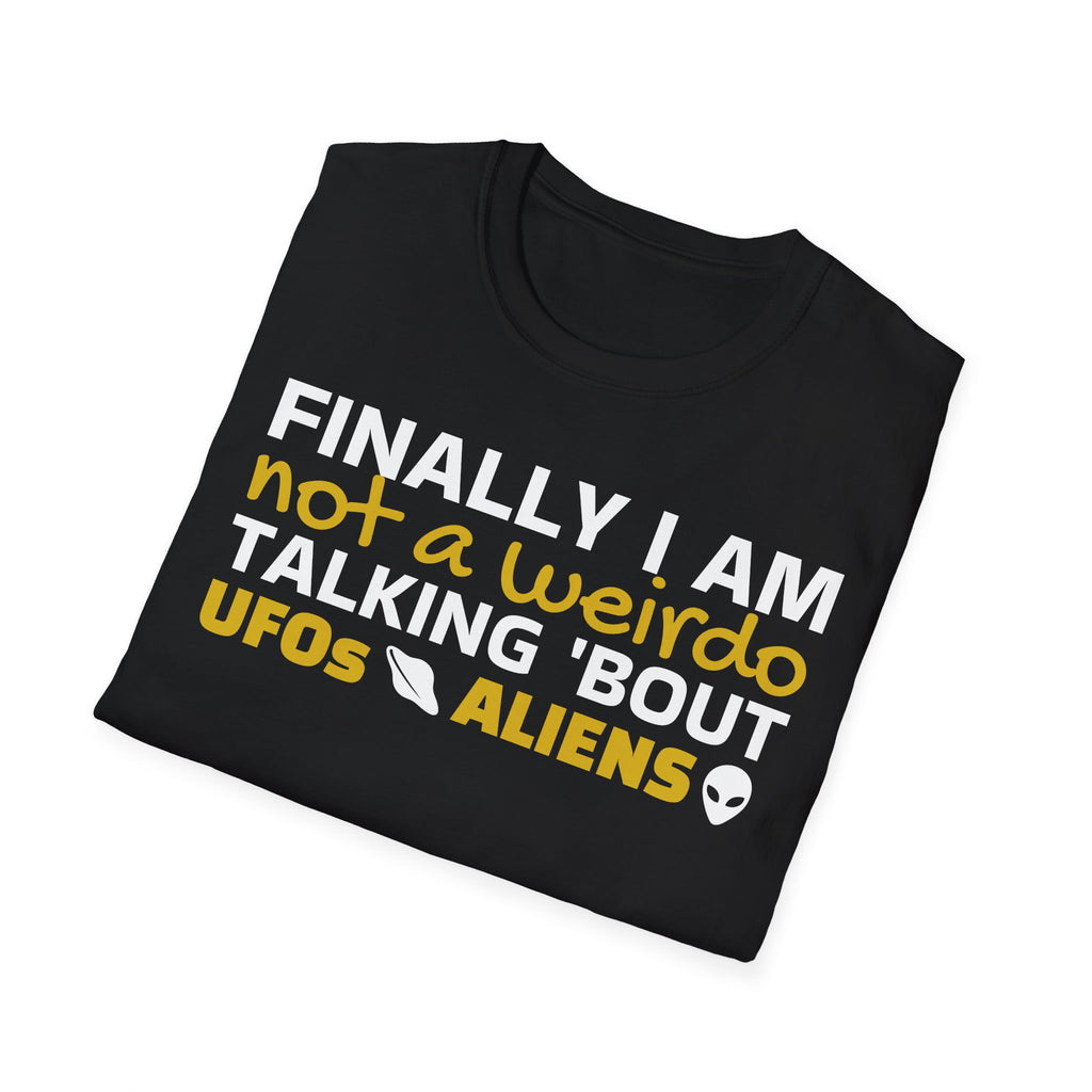 Alien T-Shirt — "Finally I am not a Weirdo talking about UFO & Aliens" - Positive Message Alien Tee