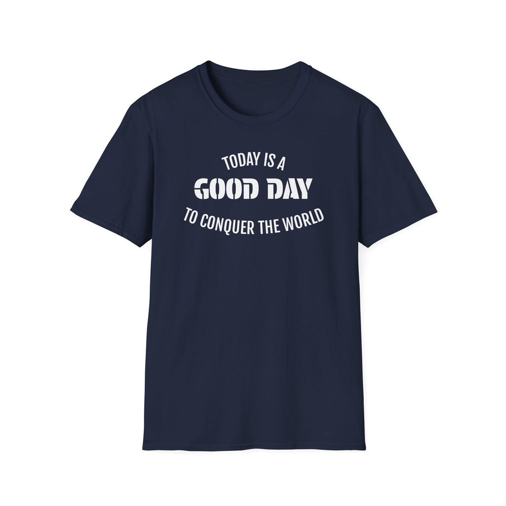 Good Day T-Shirt — "Today Is a Good Day to Conquer the World" Positive Message Tee