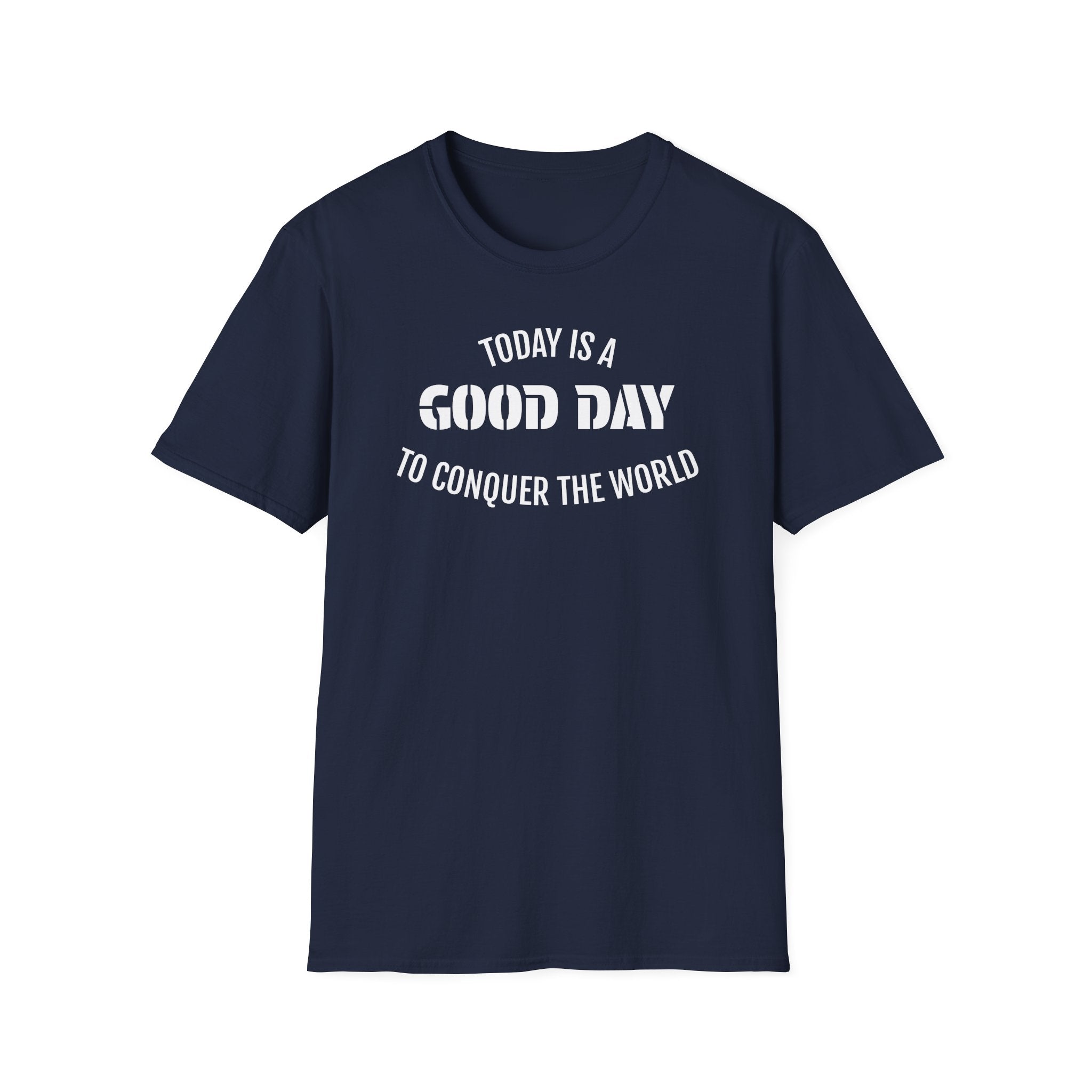 Good Day T-Shirt — "Today Is a Good Day to Conquer the World" Positive Message Tee