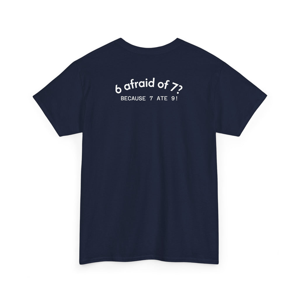 Why is 6 Afraid of 7? "Because 7 Ate 9" Funny Numbers Tee