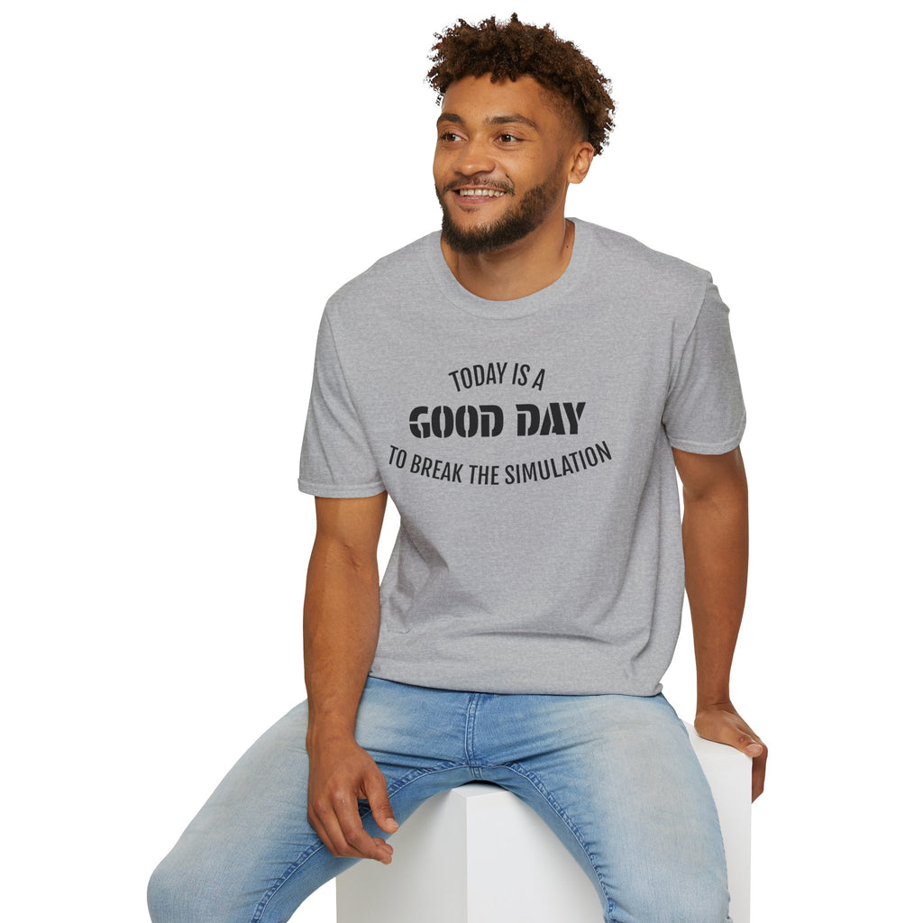 Good Day T-Shirt — "Today Is a Good Day to Break The Simulation" Positive Message Tee