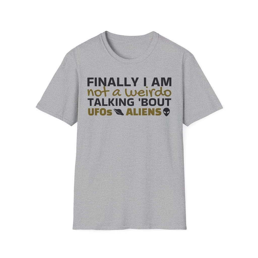 Alien T-Shirt — "Finally I am not a Weirdo talking about UFO & Aliens" - Positive Message Alien Tee
