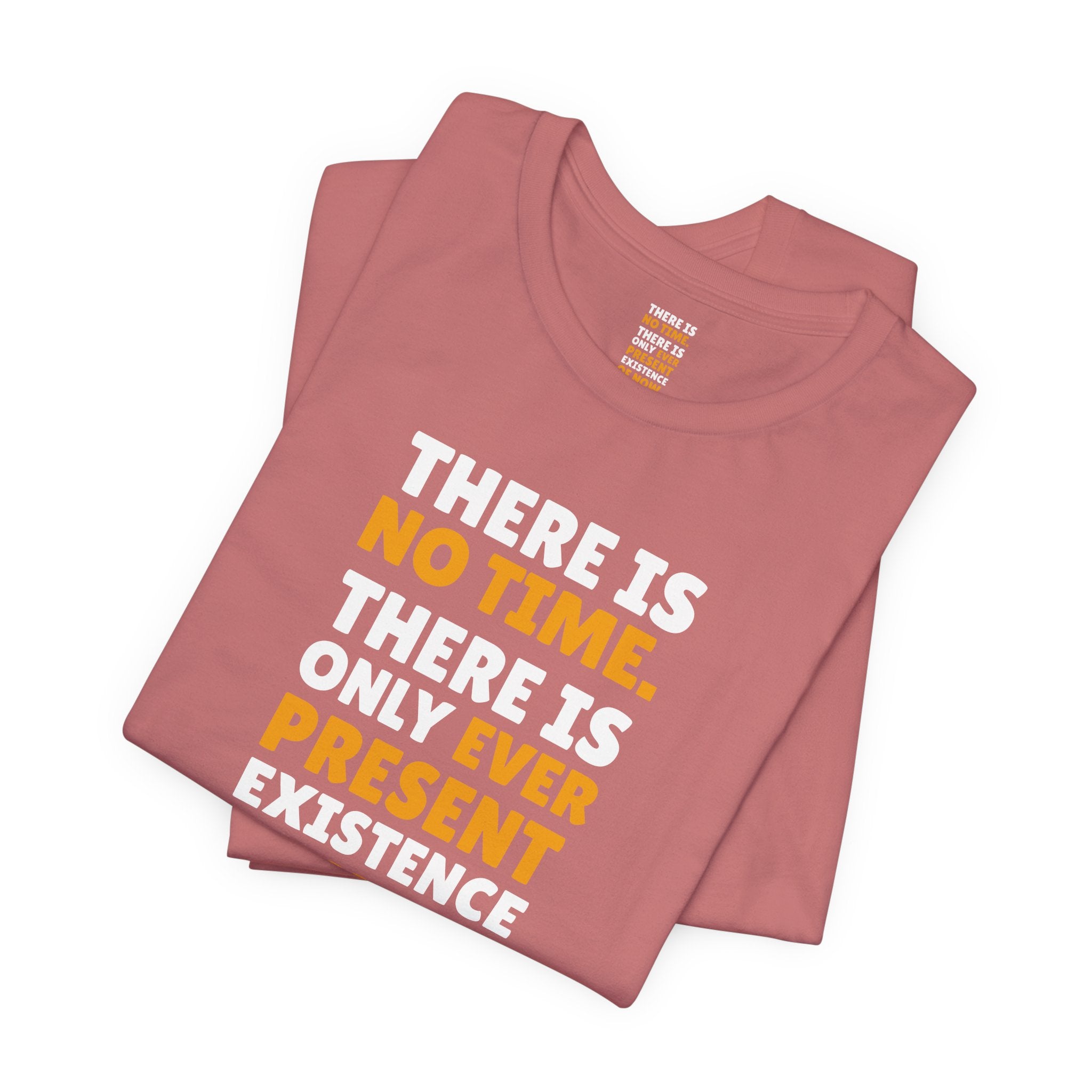 Time Inspirational Quote Tee — "There Is No Time. There Is Only Ever Present Existence Of Now."
